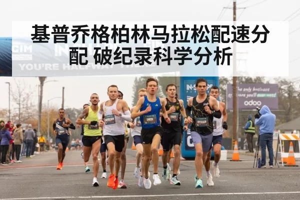 基普乔格柏林马拉松配速分配 破纪录科学分析
